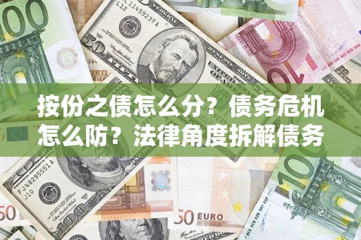 济南按份之债怎么分？债务危机怎么防？法律角度拆解债务分配与风险自保指南