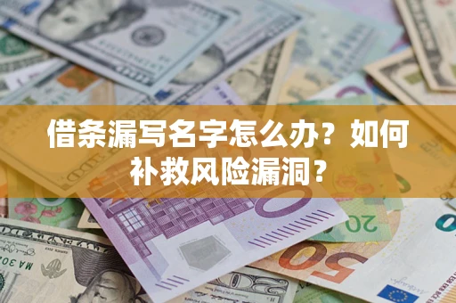 济南借条漏写名字怎么办？如何补救风险漏洞？