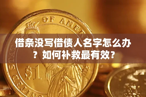 济南借条没写借债人名字怎么办？如何补救最有效？