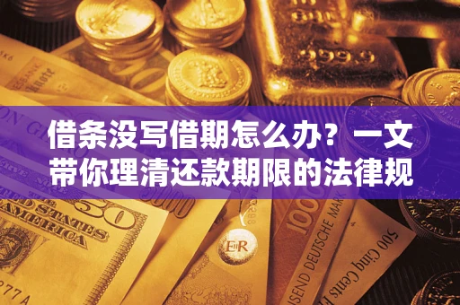 济南借条没写借期怎么办？一文带你理清还款期限的法律规则