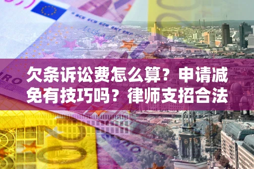 济南欠条诉讼费怎么算？申请减免有技巧吗？律师支招合法省钱