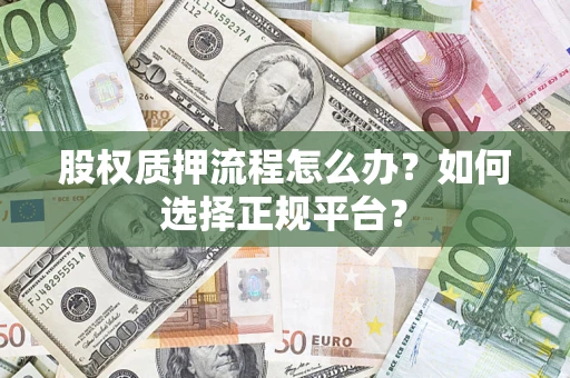 济南股权质押流程怎么办？如何选择正规平台？