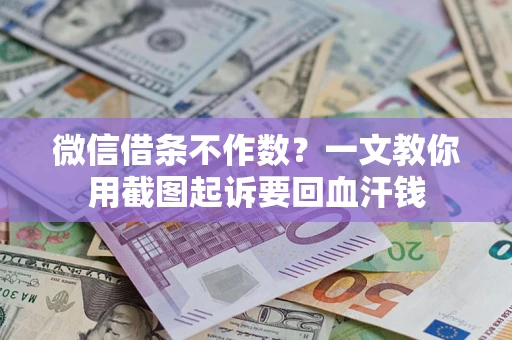 济南微信借条不作数？一文教你用截图起诉要回血汗钱
