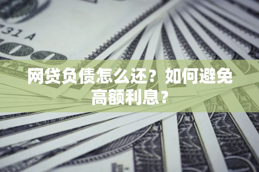 济南网贷负债怎么还？如何避免高额利息？