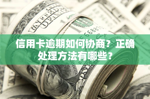 济南信用卡逾期如何协商？正确处理方法有哪些？