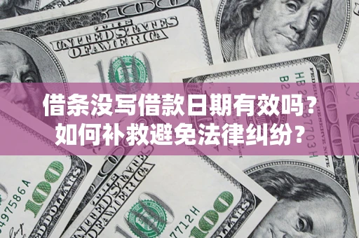济南借条没写借款日期有效吗？如何补救避免法律纠纷？
