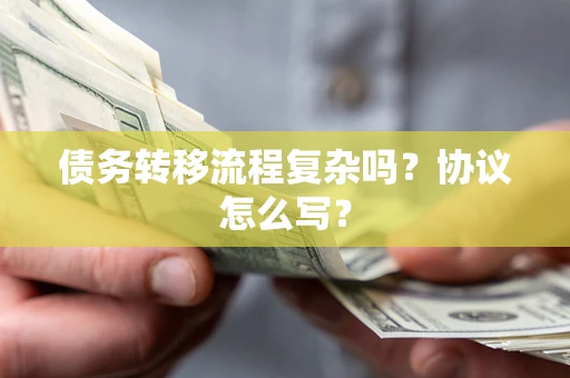 济南债务转移流程复杂吗？协议怎么写？