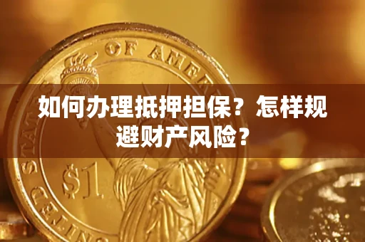 济南如何办理抵押担保？怎样规避财产风险？