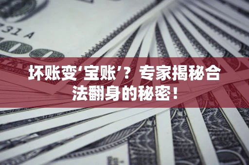 济南坏账变‘宝账’？专家揭秘合法翻身的秘密！