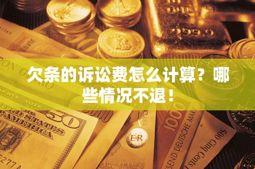 济南欠条的诉讼费怎么计算？哪些情况不退！