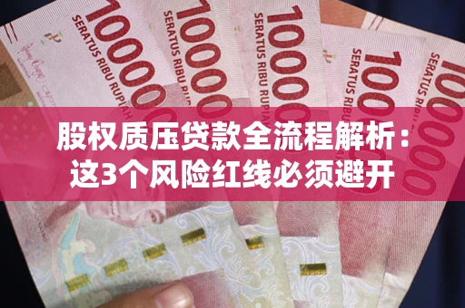 济南股权质压贷款全流程解析：这3个风险红线必须避开