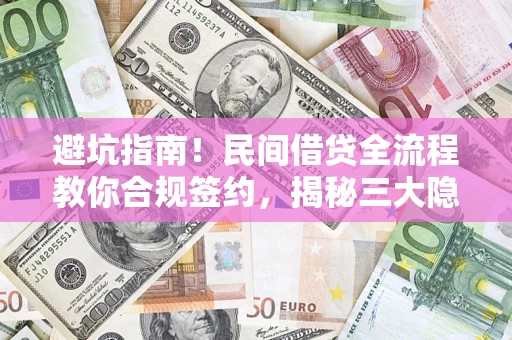 济南避坑指南！民间借贷全流程教你合规签约，揭秘三大隐形陷阱