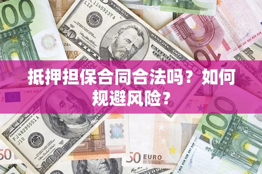 济南抵押担保合同合法吗？如何规避风险？