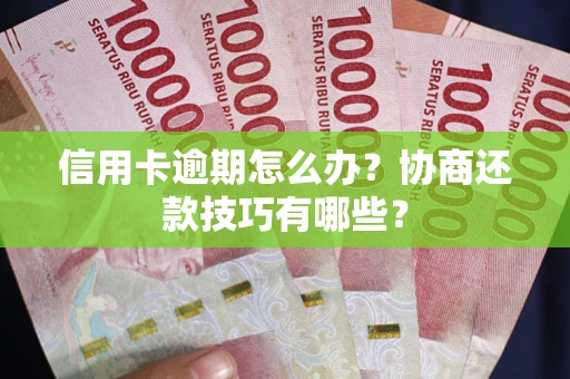 济南信用卡逾期怎么办？协商还款技巧有哪些？