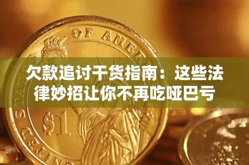 济南欠款追讨干货指南：这些法律妙招让你不再吃哑巴亏