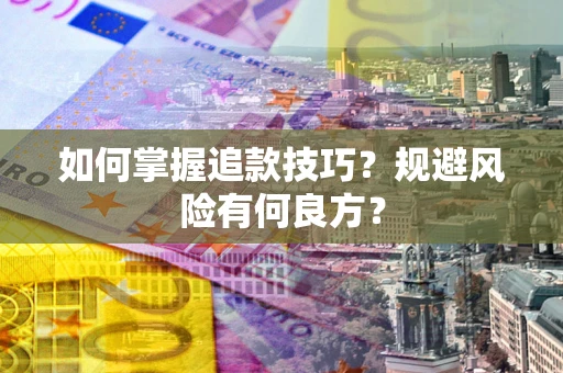 济南如何掌握追款技巧？规避风险有何良方？