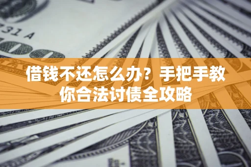 济南借钱不还怎么办？手把手教你合法讨债全攻略