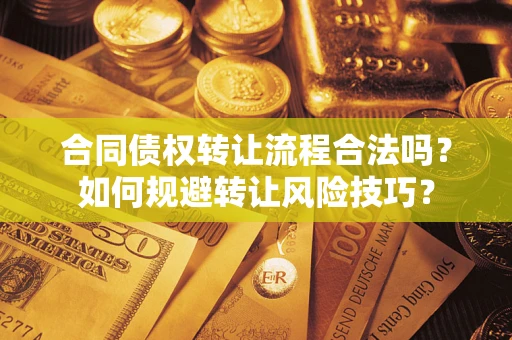 济南合同债权转让流程合法吗？如何规避转让风险技巧？