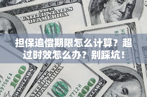 济南担保追偿期限怎么计算？超过时效怎么办？别踩坑！