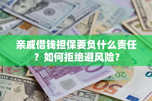济南亲戚借钱担保要负什么责任？如何拒绝避风险？