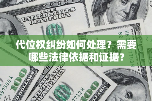 济南代位权纠纷如何处理？需要哪些法律依据和证据？