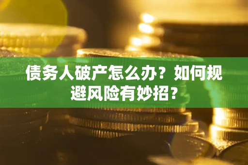 济南债务人破产怎么办？如何规避风险有妙招？