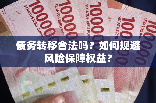 济南债务转移合法吗？如何规避风险保障权益？