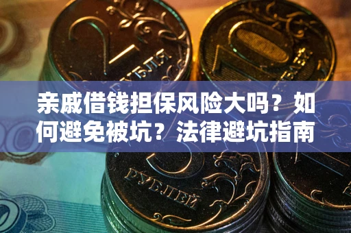 济南亲戚借钱担保风险大吗？如何避免被坑？法律避坑指南