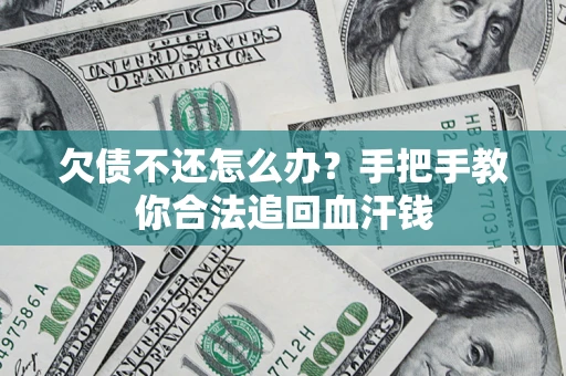 济南欠债不还怎么办？手把手教你合法追回血汗钱