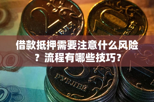 济南借款抵押需要注意什么风险？流程有哪些技巧？