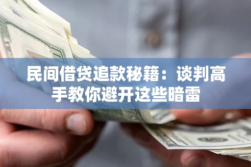 济南民间借贷追款秘籍：谈判高手教你避开这些暗雷