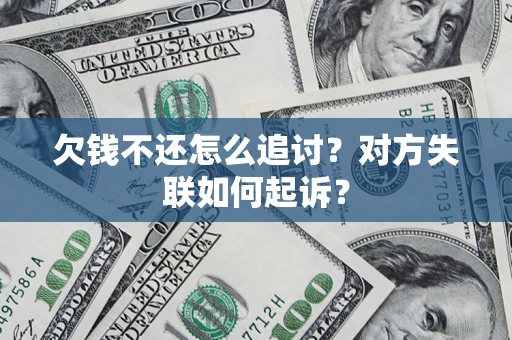 济南欠钱不还怎么追讨？对方失联如何起诉？