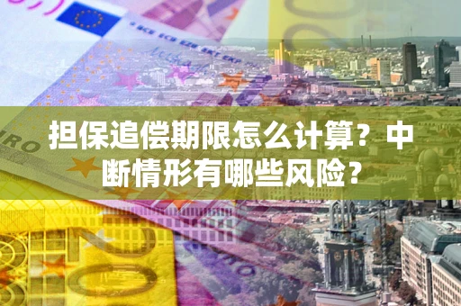 济南担保追偿期限怎么计算？中断情形有哪些风险？