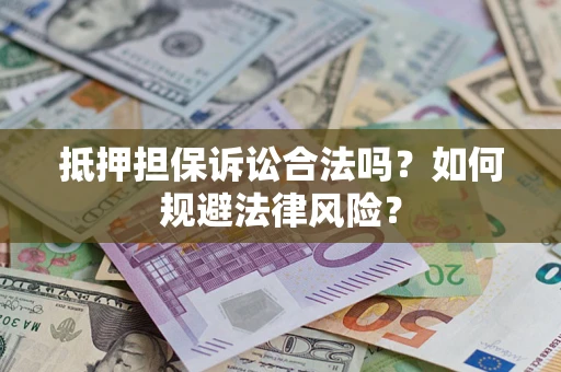 济南抵押担保诉讼合法吗？如何规避法律风险？