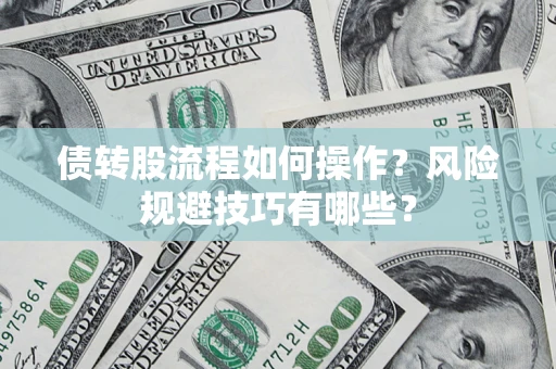 济南债转股流程如何操作？风险规避技巧有哪些？