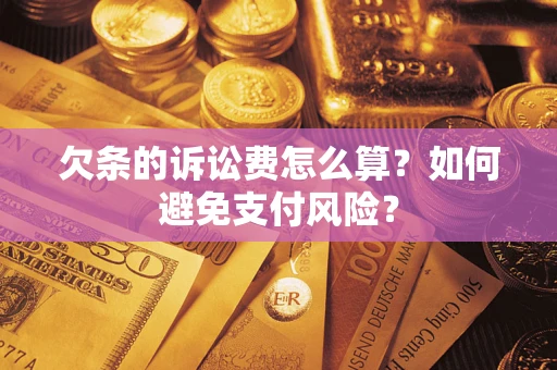 济南欠条的诉讼费怎么算？如何避免支付风险？