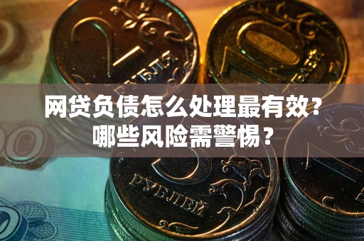 济南网贷负债怎么处理最有效？哪些风险需警惕？
