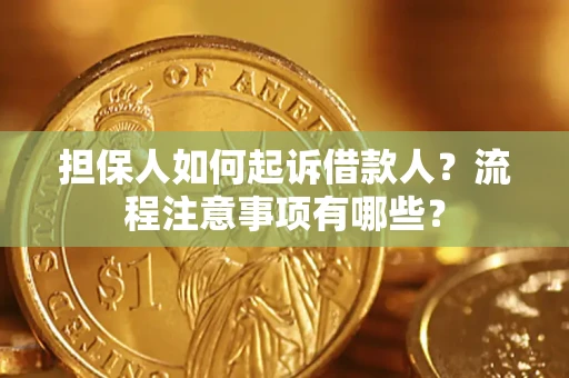 济南担保人如何起诉借款人？流程注意事项有哪些？
